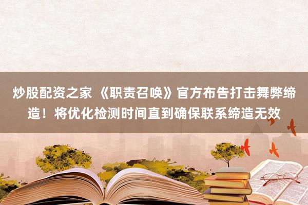 炒股配资之家 《职责召唤》官方布告打击舞弊缔造！将优化检测时间直到确保联系缔造无效