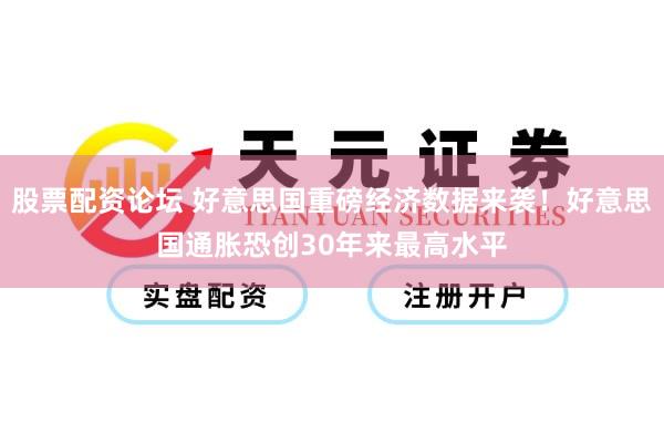 股票配资论坛 好意思国重磅经济数据来袭！好意思国通胀恐创30年来最高水平
