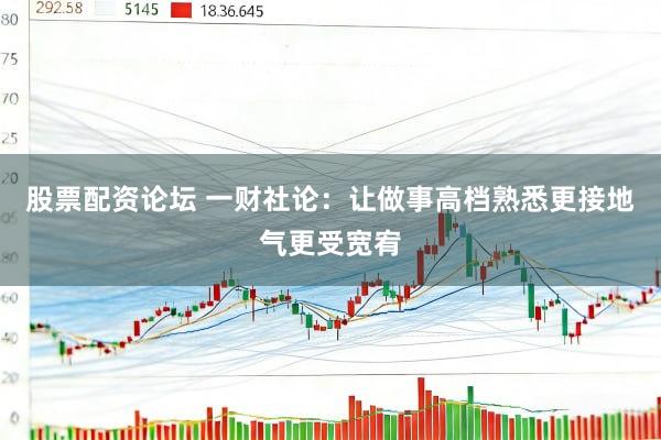 股票配资论坛 一财社论：让做事高档熟悉更接地气更受宽宥